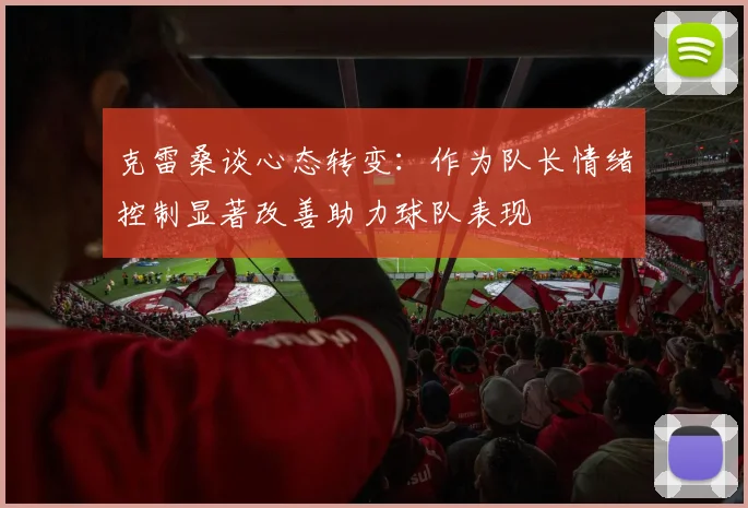 克雷桑谈心态转变：作为队长情绪控制显著改善助力球队表现